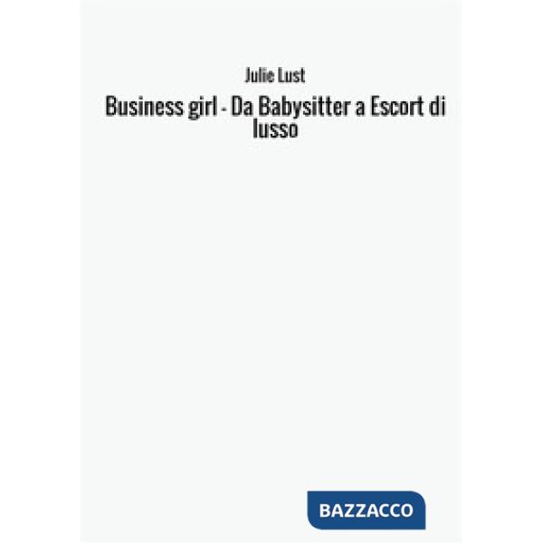 Business girl. Da babysitter a escort di lusso