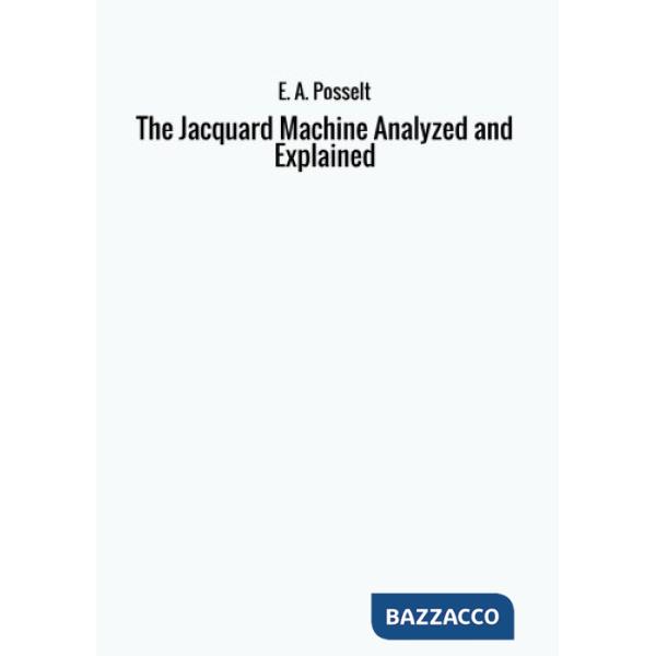 Jacquard machine analyzed and explained (The)
