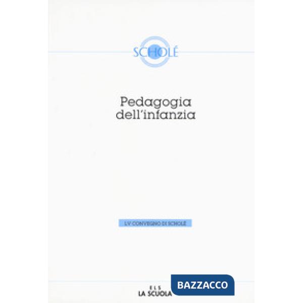 Pedagogia dell'infanzia. Atti del 55º Convegno di Scholé