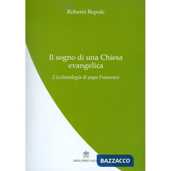 Sogno di una Chiesa evangelica. L'ecclesiologia di papa Francesco (Il)