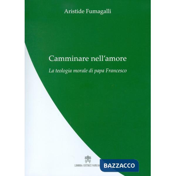 Camminare nell'amore. La teologia morale di papa Francesco