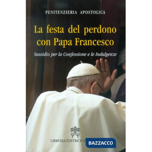 Festa del perdono con Papa Francesco. Sussidio per la Confessione e le Indulgenze (La)