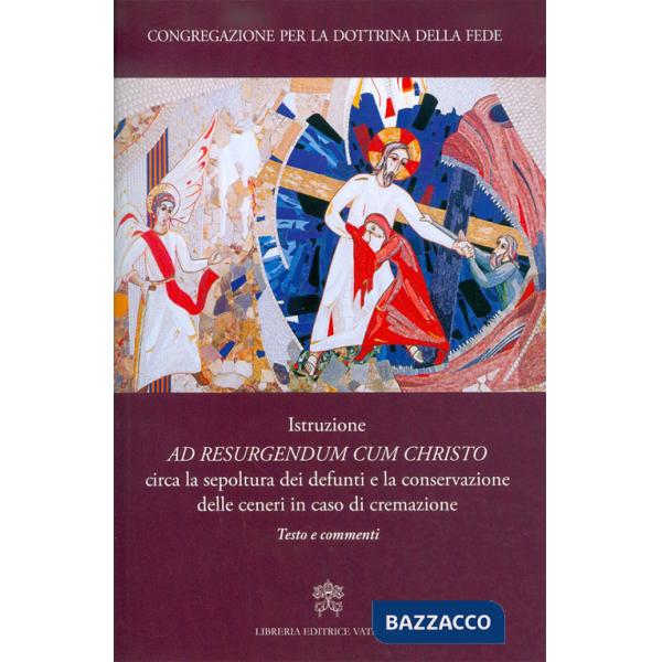 Istruzione «Ad resurgendum cum Christo» circa la sepoltura dei defunti e la conservazione delle ceneri in caso di cremazione. Te