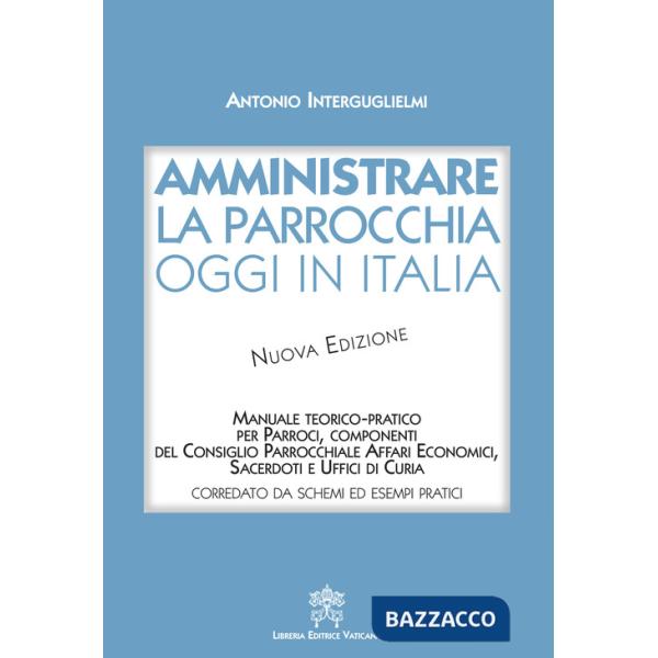 Amministrare la parrocchia oggi in Italia. Manuale teorico-pratico per parroci, componenti del consiglio parrocchiale affari eco