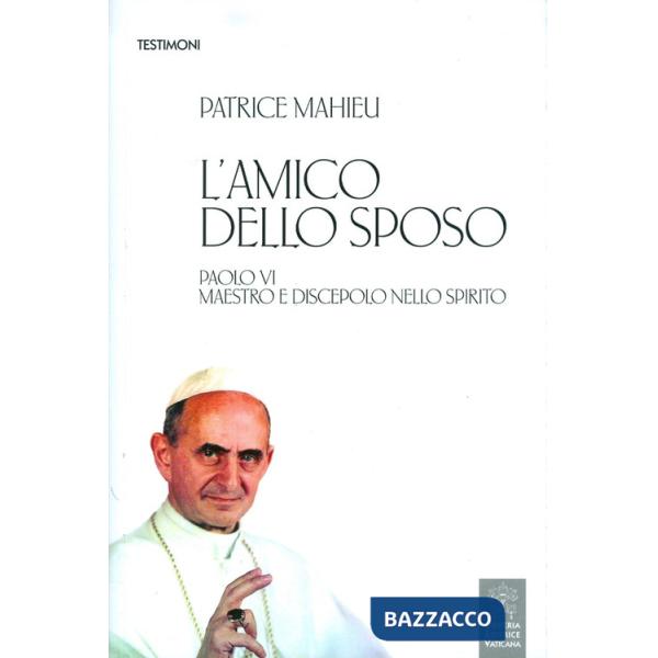 Amico dello Sposo. Paolo VI maestro e discepolo nello spirito (L')