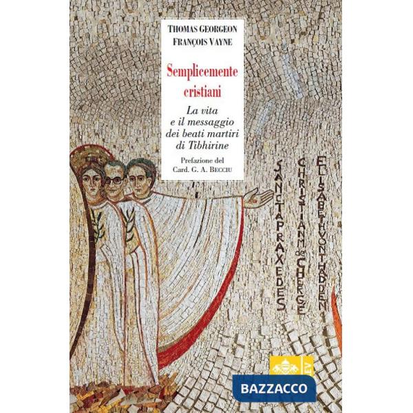 Semplicemente cristiani. La vita e il messaggio dei beati monaci di Tibhirine