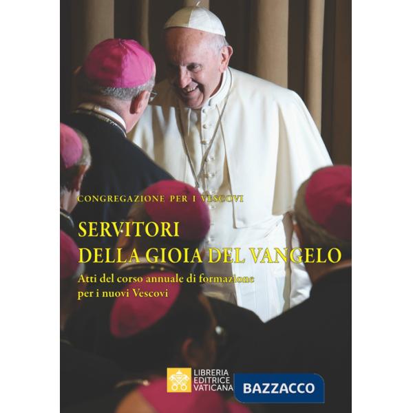 Servitori della gioia del Vangelo. Atti del corso annuale di formazione per i nuovi vescovi