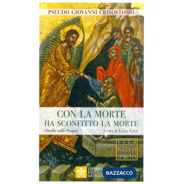 Con la morte ha sconfitto la morte. Omelia sulla Pasqua