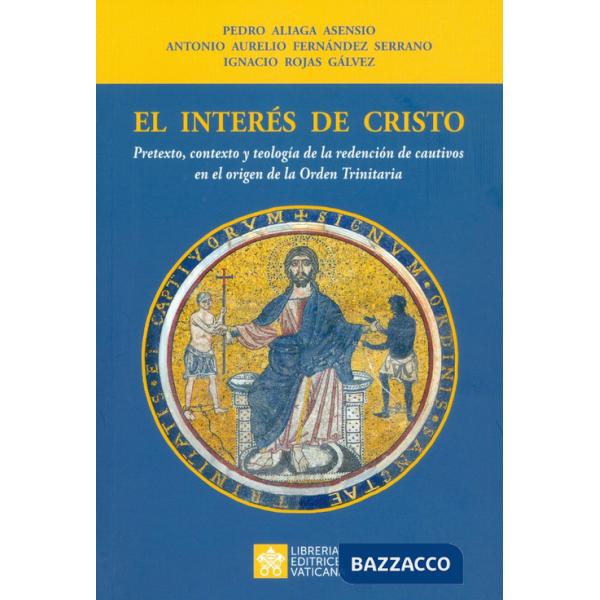 Interés de Cristo. Pretexto, contexto y teología de la redención de cautivos en el origen de la Orden Trinitaria (El)