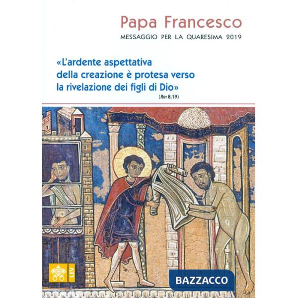Messaggio per la Quaresima 2019. «L'ardente aspettativa della creazione è protesa verso la rivelazione dei figli di Dio» (Rm 8,1