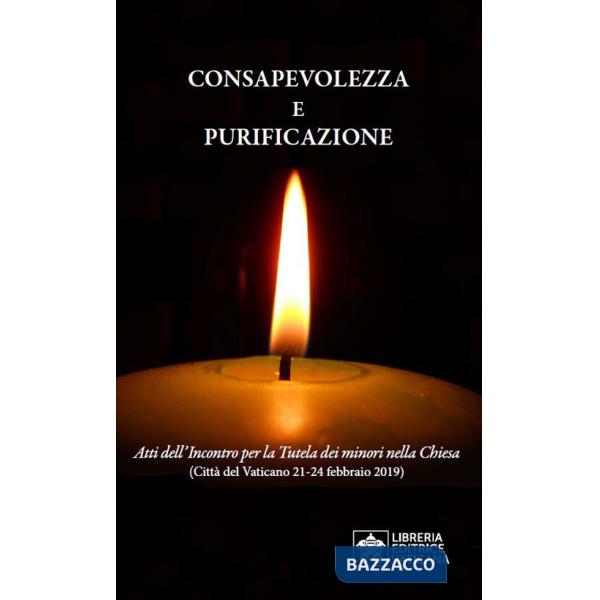 Consapevolezza e purificazione. Atti dell'incontro per la Tutela dei minori nella Chiesa (Città del Vaticano 21-24 febbraio 2019