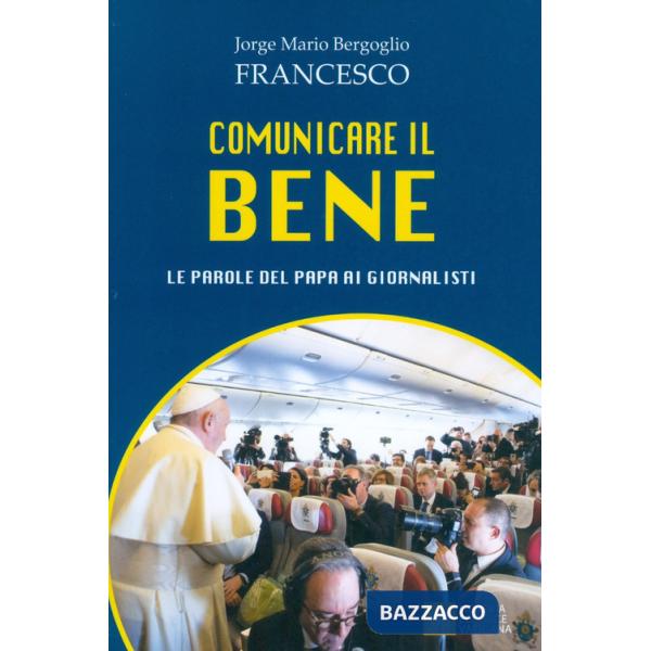 Comunicare il bene. Le parole del Papa ai giornalisti