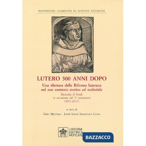 Lutero 500 anni dopo. Una rilettura della Riforma Luterana nel suo contesto storico ed ecclesiale. Raccolta di Studi in occasion