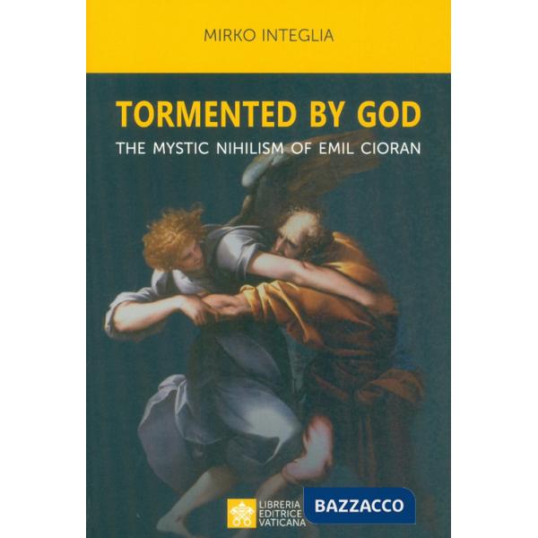 Tormented by God. The mystic nihilism of Emil Cioran