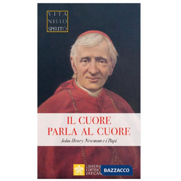 Cuore parla al cuore. John Henry Newman e i Papi (Il)