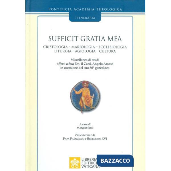 Sufficit Gratia Mea. Cristologia. Mariologia. Ecclesiologia. Liturgia. Agiologia. Cultura. Miscellanea di studi offerti a Sua Em