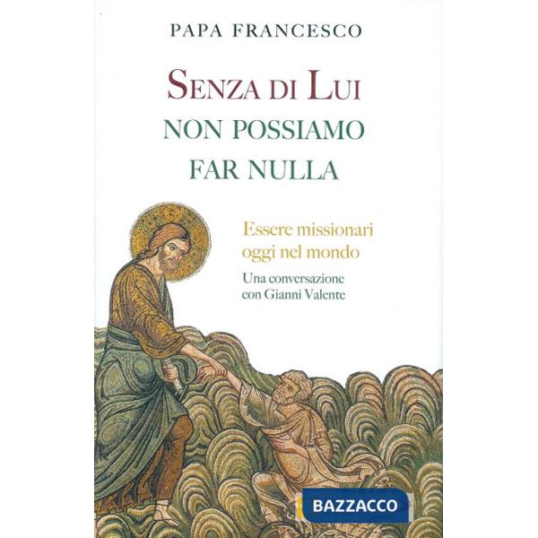 Senza di lui non possiamo far nulla. Essere missionari oggi nel mondo. Una conversazione con Gianni Valente