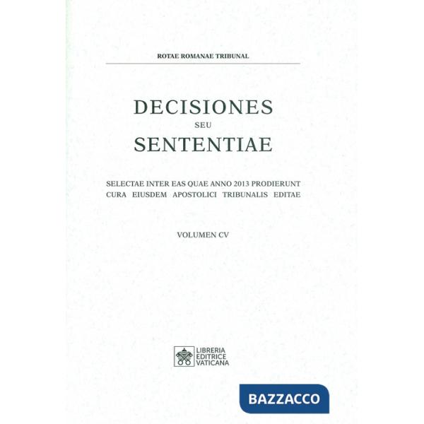Decisiones seu sententiae. Selectae inter eas quae anno 2013 prodierunt cura eiusdem apostolici tribunalis editae. Vol. 105