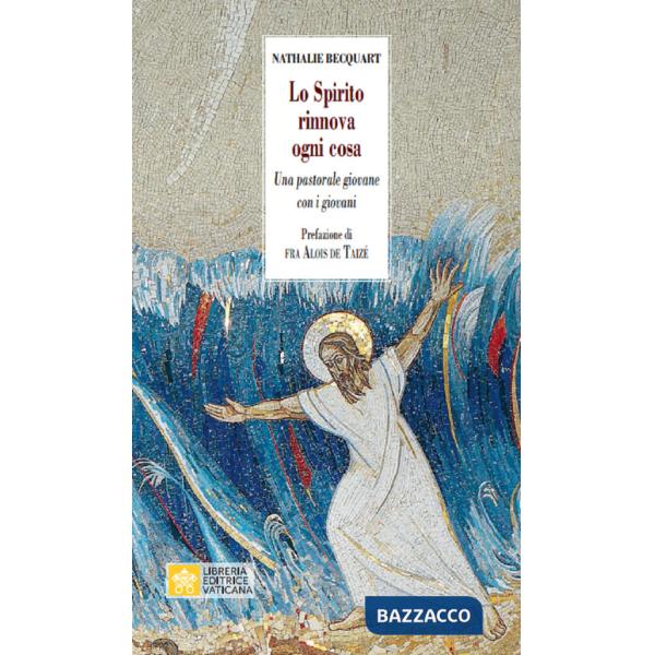 Spirito rinnova ogni cosa. Una pastorale giovane con i giovani (Lo)
