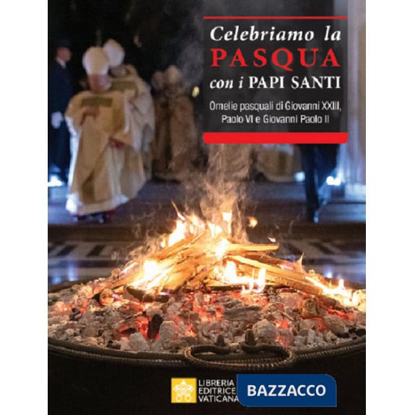 Celebriamo la Pasqua con i Papi Santi. Omelie pasquali di Giovanni XXIII, Paolo VI e Giovanni Paolo II