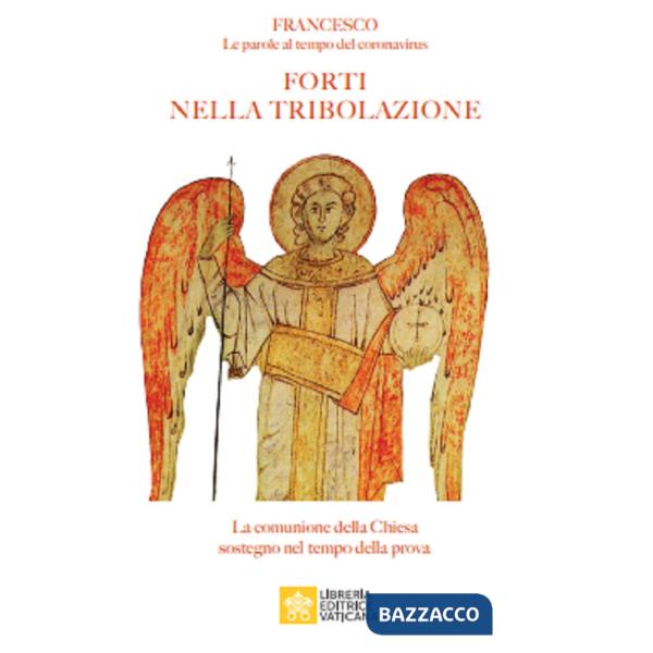 Forti nella tribolazione. La comunione della Chiesa sostegno nel tempo della prova. Francesco. Le parole al tempo del Coronaviru