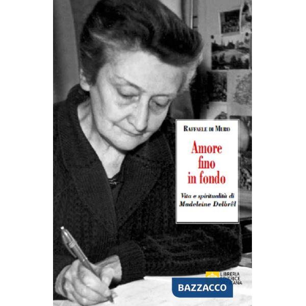 Amore fino in fondo. Vita e spiritualità di Madeleine Delbrêl