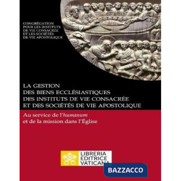 Gestion des biens ecclésiastiques des instituts de vie consacrée et des sociétés de vie apostolique. Au service de l'humanum et 