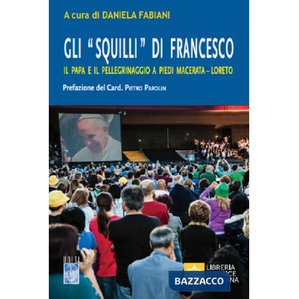 «Squilli» di Francesco. Il papa e il pellegrinaggio a piedi Macerata-Loreto (Gli)