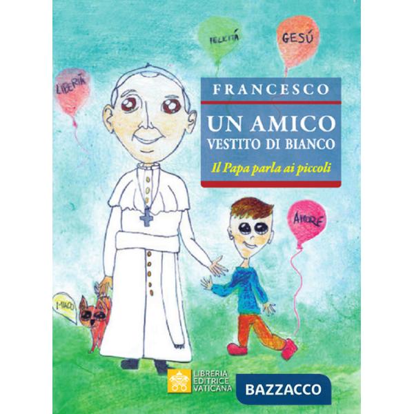 Amico vestito di bianco. Il Papa parla ai piccoli (Un)