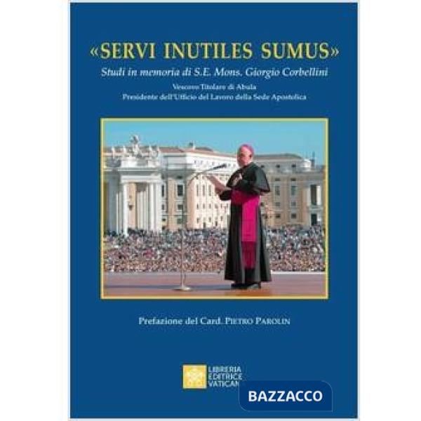 Servi inutiles sumus. Studi in memoria di S. E. Mons. Giorgio Corbellini