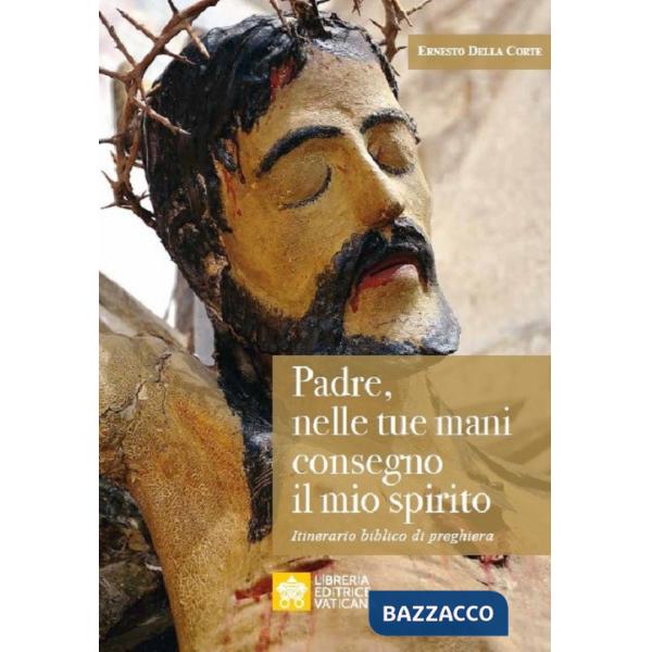 Padre, nelle tue mani consegno il mio spirito. Itinerario biblico di preghiera