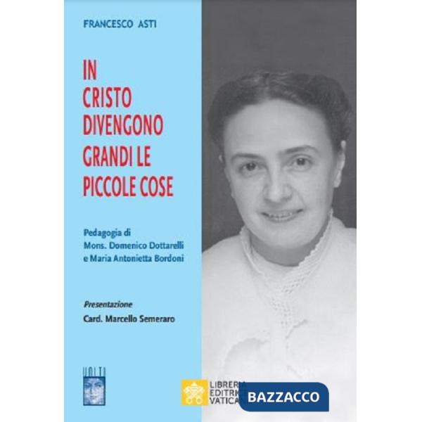 In Cristo diventano grandi le piccole cose. Pedagogia di Mons. Domenico Dottarelli e Maria Antonietta Bordoni