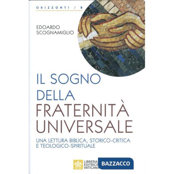 Sogno della fraternità universale. Una lettura biblica, storico-critica e teologico-spirituale (Il)