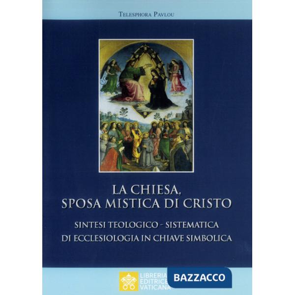 Chiesa sposa mistica di Cristo. Sintesi teologico-sistemica di ecclesiologia in chiave simbolica (La)