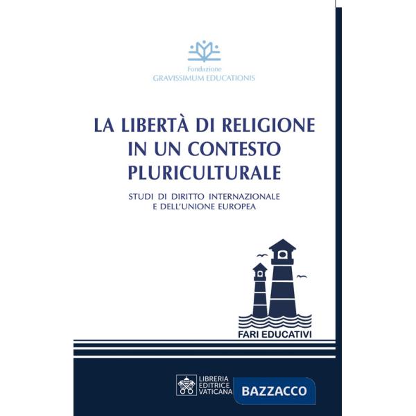 Libertà di religione in un contesto pluriculturale. Studi di diritto internazionale e dell'Unione Europea (La)