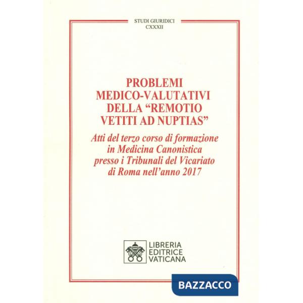 Problemi medico-valutativi della «Remotio Vetiti As Nuptias». Atti del terzo corso di formazione in Medicina Canonistica presso 