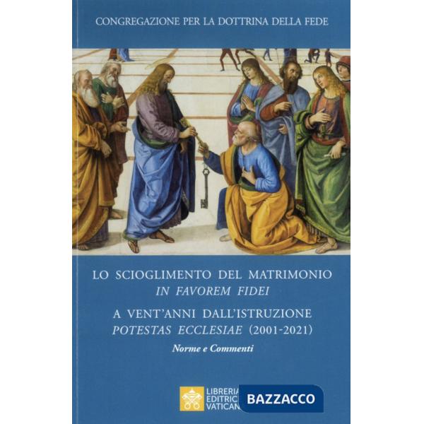 Scioglimento del matrimonio in Favorem Fidei. A vent'anni dall'Istruzione Potestas Ecclesiae (2001-2021). Norme e commenti (Lo)