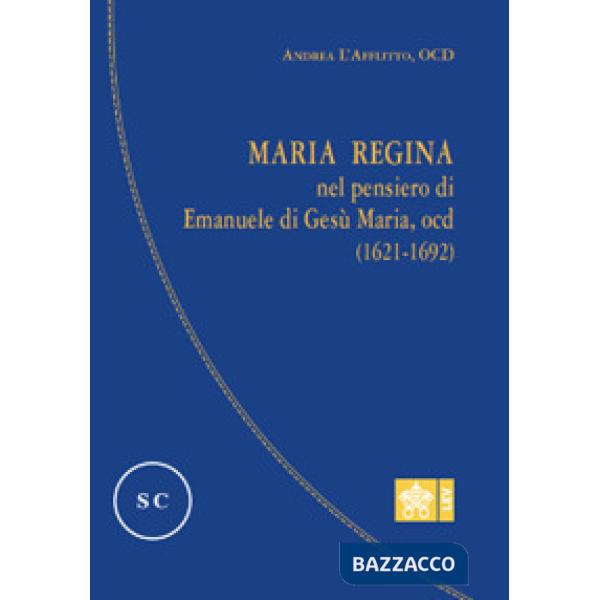 Maria regina nel pensiero di Emanuele di Gesù Maria, Ocd (1621-1692)