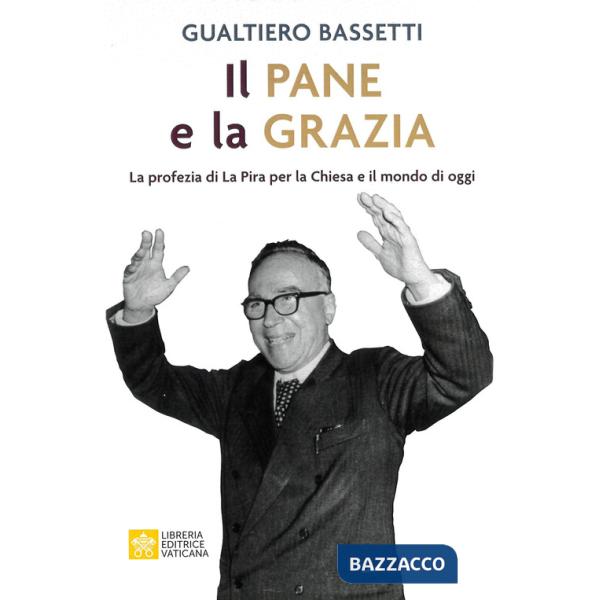 Pane e la grazia. La profezia di La Piera per la Chiesa e il mondo di oggi (Il)