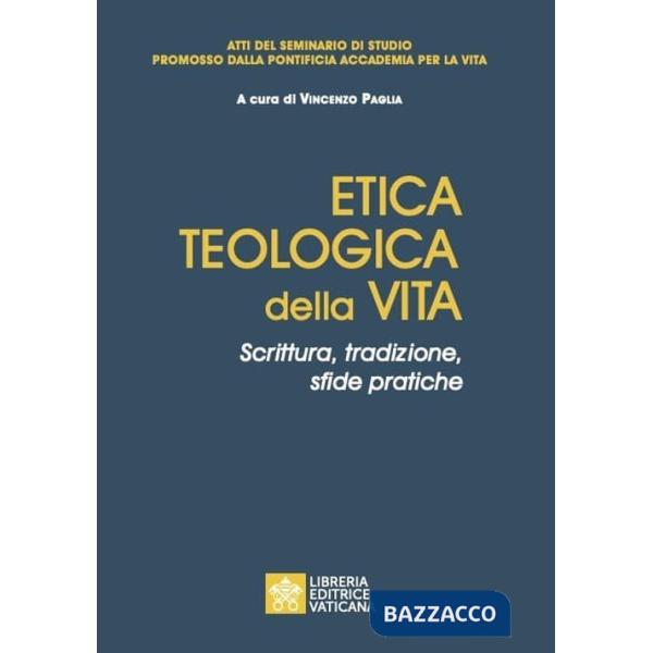 Etica teologica della vita. Scrittura, tradizione, sfide pratiche. Atti del seminario di studio promosso dalla Pontificia accade