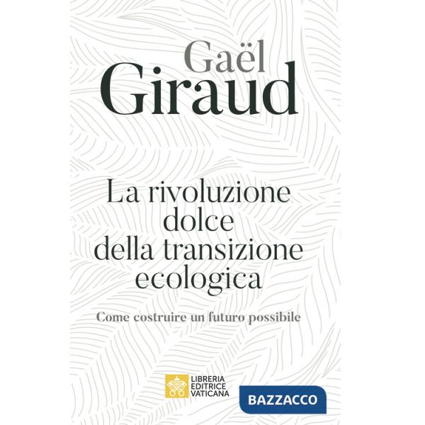 Rivoluzione dolce della transizione ecologica. Come costruire un futuro possibile (La)