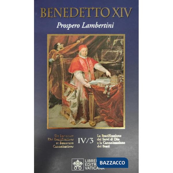 Beatificazione dei Servi di Dio e la canonizzazione dei santi (La). Vol. 4: Prospero Lambertini