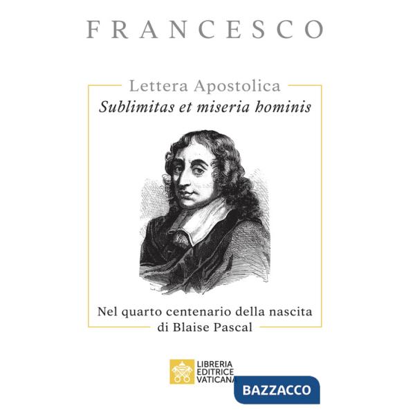 Sublimitas et miseria hominis. Lettera Apostolica. Nel quarto centenario della nascita di Blaise Pascal