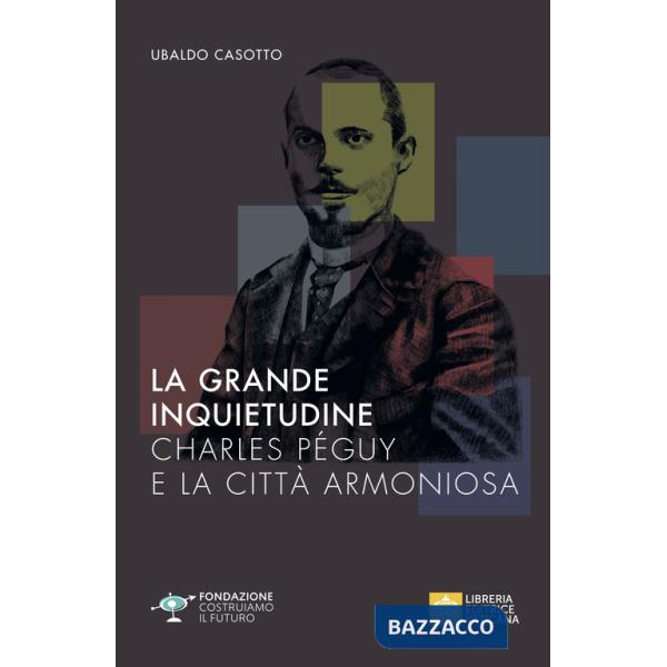 Grande inquietudine. Charles Péguy e la Città armoniosa (La)