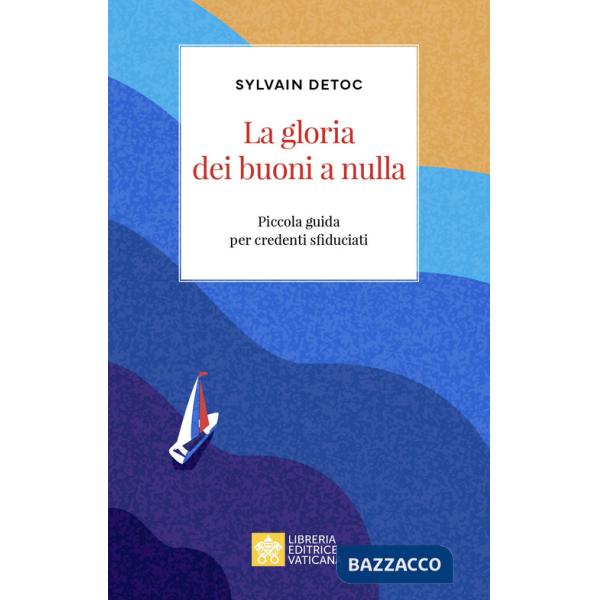 Gloria dei buoni a nulla. Piccola guida per credenti sfiduciati (La)