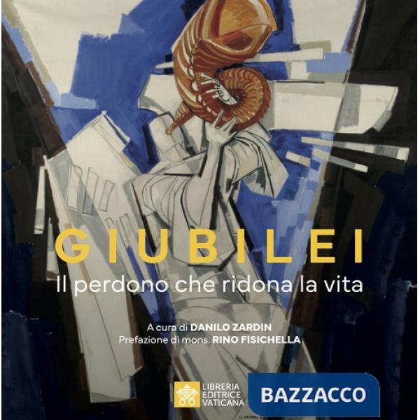 Giubilei. Il perdono che ridona la vita. Ediz. illustrata