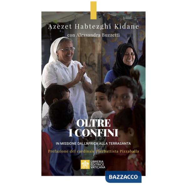 Oltre i confini. In missione dall'Africa alla Terrasanta
