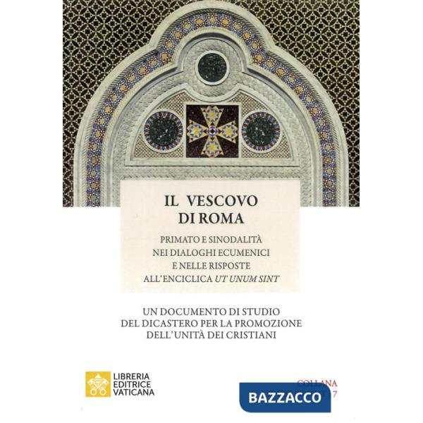 Vescovo di Roma. Primato e sinodalità nei dialoghi ecumenici e nelle risposte all'Enciclica Ut unum sint (Il)