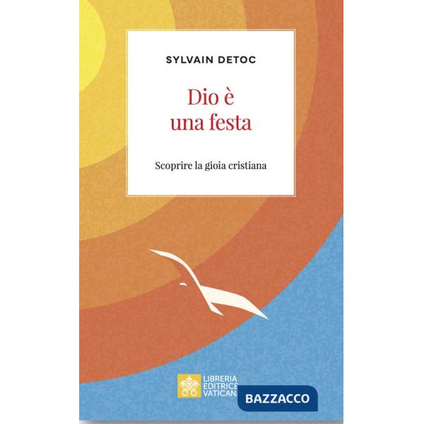Dio è una festa. Scoprire la gioia cristiana