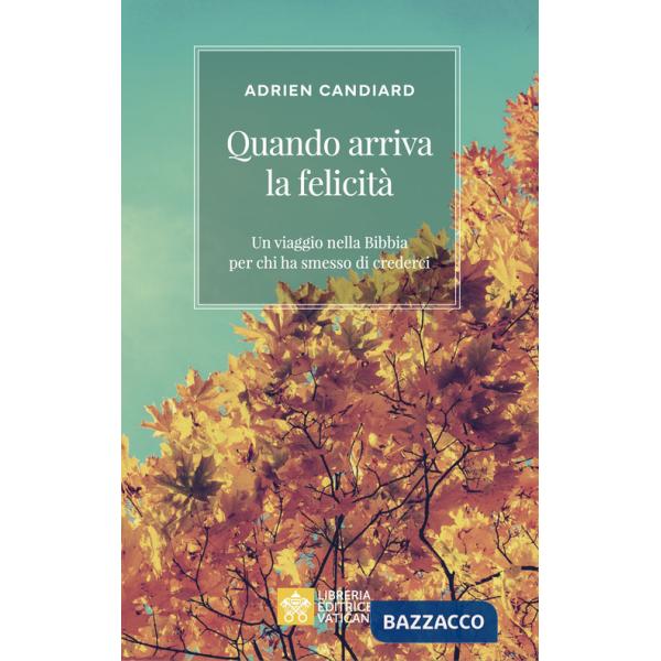 Quando arriva la felicità. Un viaggio nella Bibbia per chi ha smesso di crederci